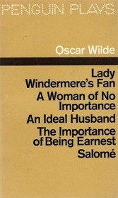 Cover of: Plays: Lady Windermere's Fan; A Woman of No Importance; An Ideal Husband; The Importance of Being Earnest; Salomé