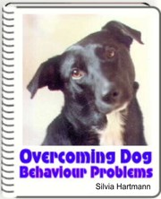 Cover of: Overcoming Dog Behaviour Problems: House Training, Separation Anxiety, Overcoming Aggression, Socialisation, Rescued Dogs - Solving Dog Problems Step by Step.