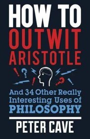 Cover of: How to Outwit Aristotle: And 34 Other Really Interesting Uses of Philosophy