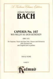 Cover of: Cantata No. 107: Was Willst Du Dich Betruben, Kalmus Edition