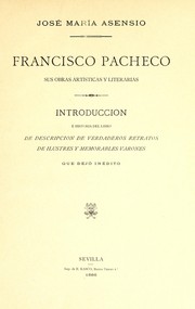 Cover of: Francisco Pacheco, sus obras artísticas y literarias: introduccion é historia del Libro de descripcion de verdaderos retratos de ilustres y memorables varones que dejó inédito.