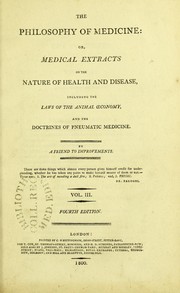 Cover of: The philosophy of medicine, or, Medical extracts on the nature of health and disease, including the laws of the animal oeconomy and the doctrines of pneumatic medicine