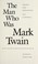 Cover of: The man who was Mark Twain