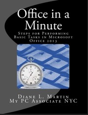 Office in a Minute, Steps for Performing Basic Tasks in Microsoft Office 2013 by Diane L. Martin