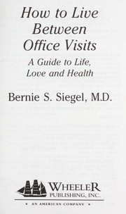 Cover of: How to live between office visits: a guide to life, love, and health