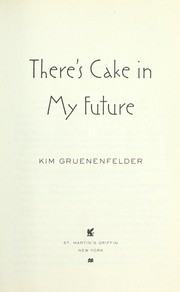 Cover of: There's cake in my future by Kim Gruenenfelder-Smith