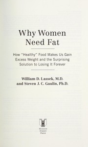 Cover of: Why women need fat : how "healthy" food makes us gain excess weight and the surprising solution to losing it forever by 