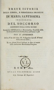 Breve istoria della chiesa, e miracolosa immagine di Maria Santissima intitolata del Soccorso esistente nella città di Cori : coronata dall'illustriss. e reverendiss. capitolo della Vatcana patriarcale basilica nell'anno 1778 : con l' appendice della vita del Can. D. Pellegrino Landi Vittorj ... e con alcuni versi italiani in fine ad onore della medesima Beatissima Vergine by Giuseppe Mariano Marchiafave