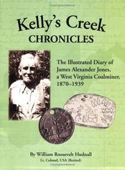 Cover of: Kelly's Creek Chronicles: The Illustrated Diary of James Alexander Jones, a West Virginia Coalminer, 1870-1939