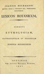 Cover of: Joannis Beckmanni Britan. regis a consiliis aul. professoris oeconomiae Lexicon botanicum: exhibens etymologiam, orthographiam et prosodiam nominum botanicorum