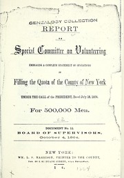 Cover of: Report of Special committee on volunteering, embracing a complete statement of operations in filling the quota of the county of New York under the call of the President, dated July 18, 1864, for 500,000 men.