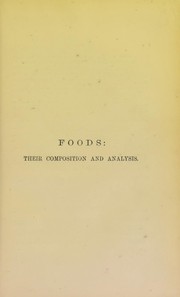 Cover of: Foods, their composition and analysis : a manual for the use of analytical chemists and others : with an introductory essay on the history of adulteration