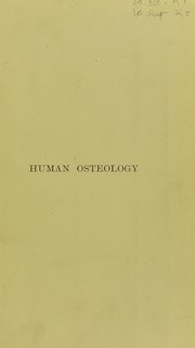 Cover of: Human osteology : comprising a description of the bones with delineations of the attachments of the muscles, the general and microscopic structure of bone and its development