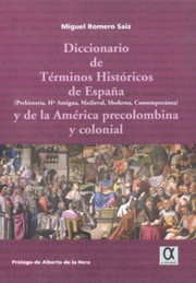 Cover of: Diccionario de términos históricos de España (Preshistoria, Hª Antigua, Medieval, Moderna y Contemporánea) y de la América precolombina y colonial by Miguel Romero Sáiz
