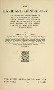 Cover of: The Haviland genealogy: ancestors and descendants of William Haviland of Newport, Rhode Island, and Flushing, Long Island, 1653-1688 : with special records of the allied families of Field, Hull, Torrey, Willett-Willis