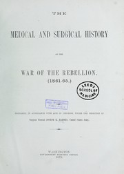 Cover of: The medical and surgical history of the war of the rebellion, (1861-65) by prepared, in accordance with the acts of Congress, under the direction of Surgeon General, Joseph K. Barnes, United States Army.