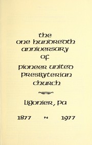 Cover of: The one hundredth anniversary of Pioneer United Presbyterian Church, Ligonier, Pa., 1877-1977 | Pioneer United Presbyterian Church (Ligonier, Pa.)