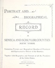 Cover of: Portrait and biographical record of Seneca and Schuyler Counties, New York: containing portraits and biographical sketches of prominent and representative citizens of the counties, together with biographies and portraits of all the presidents of the United States
