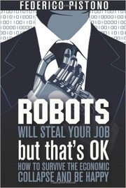 Cover of: ROBOTS WILL STEAL YOUR JOB BUT THAT’S OK: how to survive the economic collapse and be happy