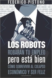Cover of: Los robots robarán tu empleo pero está bien: cómo sobrevivir al colapso económico y ser feliz
