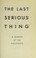 Cover of: The last serious thing