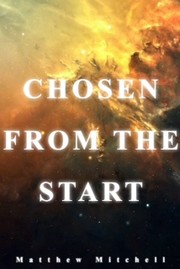 Chosen From The Start by Matthew Mitchell