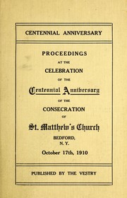 Proceedings at the celebration of the centennial anniversary of the consecration of St. Matthew's church, Bedford, N.Y.