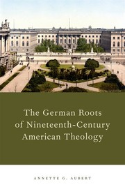 Cover of: The German Roots of Nineteenth-Century American Theology by Annette G. Aubert