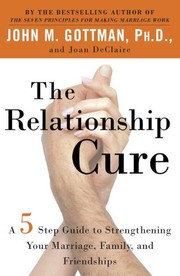 Cover of: The relationship cure: a five-step guide to strengthening your marriage, family, and friendships