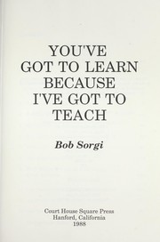 Cover of: You've got to learn because I've got to teach by Bob Sorgi