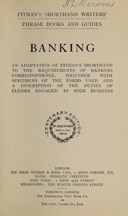 Cover of: Banking: an adaptation of Pitman's shorthand to the requirements of banking correspondence, together with specimens of the forms used, and a description of the duties of clerks engaged in such business