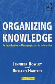 Organizing knowledge: an introduction to managing access to information by Rowley, J. E., Richard J. Hartley