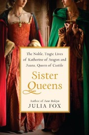 Cover of: Sister queens: the noble, tragic lives of Katherine of Aragon and Juana, Queen of Castile