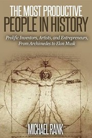 Cover of: The most productive people in history: 18 extraordinary prolific inventors, artists and entrepreneurs, from Archimedes to Elon Musk