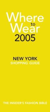 Cover of: Where To Wear 2005: The Insider's Guide to New York Shopping (Where to Wear: New York City Shopping Guide) by Kara Alaimo, Balint Bognar