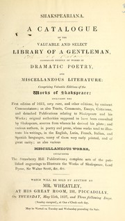 Cover of: Shakespeariana: a catalogue of the valuable and select library of a gentleman, consisting chiefly of works in dramatic poetry, and miscellaneous literature: comprising valuable editions of the works of Shakespeare, including the ... which will be sold by auction by Mr. Wheatley, at his great room, 191, Piccadilly, on Thursday, May 25th, 1837, and three following days, (Sunday excepted), at one o'clock each day