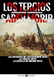 Cover of: Los Tercios saben morir: las defensas de Castelnuovo (1539), La Goleta (1574) y la Batalla de Rocroi (1643)