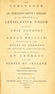 The substance of Mr. William Smith's speech on the subject of a legislative Union between this country and Great Britain by William Smith