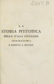 Cover of: La storia pittorica della Italia inferiore, o sia delle scuole fiorentina, senese, romana, napolitana: compendiata e ridotta a metodo per agevolare a' dilettanti la cognizione de' professori e de' loro stili