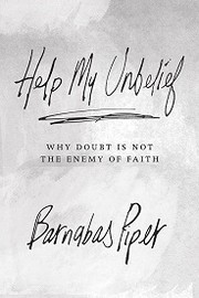 Cover of: Help my unbelief: why doubt is not the enemy of faith