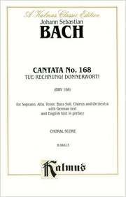 Cover of: Cantata No. 168 - Tue Rechnunal Donnerwort, Kalmus Edition