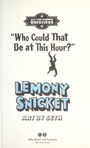 Cover of: Who Could That Be at This Hour? (All the Wrong Questions #1) by Lemony Snicket