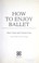 Cover of: How to enjoy ballet