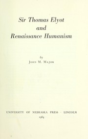 Sir Thomas Elyot and Renaissance humanism by John M. Major