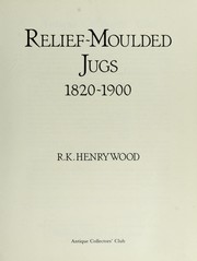 Cover of: Relief-moulded jugs, 1820-1900 by R. K. Henrywood