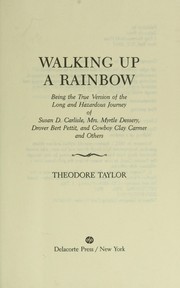 Cover of: Walking up a rainbow: being a true version of the long and hazardous journey of Susan D. Carlisle, Mrs. Myrtle Dessery, Drover Bert Pettit, and Cowboy Clay Carmer and others by 