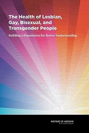 The health of lesbian, gay, bisexual, and transgender people by Institute of Medicine (U.S.). Committee on Lesbian, Gay, Bisexual, and Transgender Health Issues and Research Gaps and Opportunities