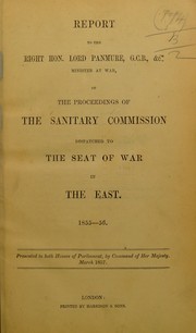 Cover of: Report to the Right Hon. Lord Panmure, G. C. B., &c., Minister at War, of the proceedings of the Sanitary Commission dispatched to the Seat of War in the East, 1855-56 | London School of Hygiene and Tropical Medicine