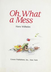 Cover of: Oh, what a mess by Hans Wilhelm