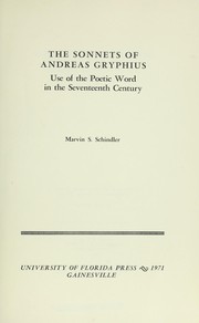 Cover of: The sonnets of Andreas Gryphius, use of the poetic word in the seventeenth century by Marvin S. Schindler